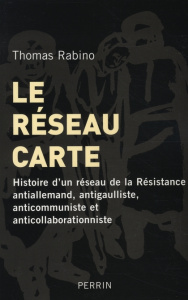Le réseau carte. Histoire d'un réseau de la Résistance antiallemand, antigaulliste, anticommuniste e - Rabino Thomas