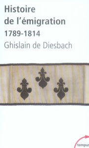 Histoire de l'émigration. 1789-1814 - Diesbach Ghislain de