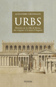 Urbs. Histoire de la ville de Rome des origines à la mort d'Auguste - Grandazzi Alexandre