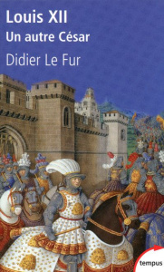 Louis XII, un autre César - Le Fur Didier