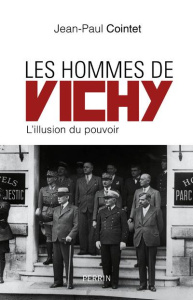 Les hommes de Vichy. L'illusion du pouvoir - Cointet Jean-Paul