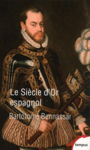 Un siècle d'or espagnol. Vers 1525 - vers 1648 - Bennassar Bartolomé