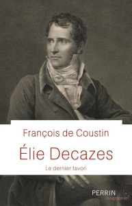 Elie Decazes. Le dernier favori - Coustin François de