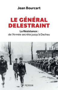 Le Général Delestraint. La Résistance : de l'Armée secrète jusqu'à Dachau - Bourcart Jean ; Grandhomme Jean-Noël
