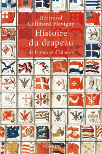 Histoire du drapeau de France et d'ailleurs - Galimard Flavigny Bertrand