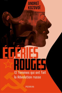 Les égéries rouges. 12 femmes qui ont fait la Révolution russes - Kozovoï Andreï