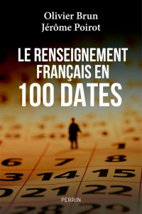 Le renseignement français en 100 dates - Poirot Jérôme ; Brun Olivier ; Forcade Olivier