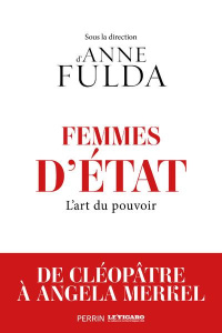 Femmes d'Etat. De Cléopâtre à Angela Merkel. L'art du pouvoir - Fulda Anne