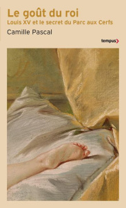 Le goût du roi. Louis XV et le secret du Parc aux Cerfs - Pascal Camille