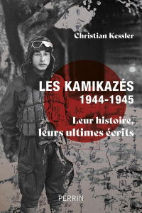 Les kamikazés japonais (1944-1945). Leur histoire, leurs ultimes écrits - Kessler Christian