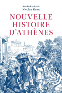 Nouvelle histoire d'Athènes. La cité vue de l'Agora, Ve-IVe siècle av. J.-C. - Siron Nicolas