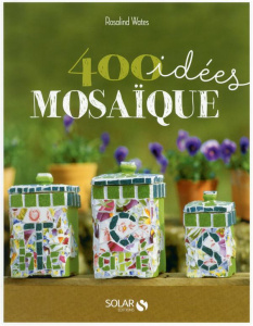 400 idées mosaïque. Pour développer votre créativité - Wates Rosalind ; Crébassol Dominique
