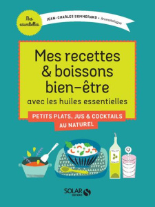 Mes recettes & boissons bien-être avec les huiles essentielles - Sommerard Jean-Charles ; Faucon Michel ; Mary Rona