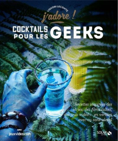 Cocktails pour les geeks - Lecomte Liguori ; Chivoret Pierre ; Janny Alexia