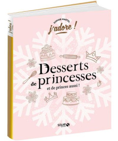 Desserts de princesses (et de princes aussi !) - Beaupommier Aurélia ; Honegger Amandine ; Rost Syl