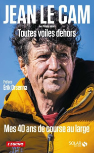 Toutes voiles dehors. Mes 40 ans de course au large - Le Cam Jean ; Joubin Philippe ; Orsenna Erik