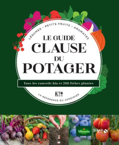Le guide Clause du potager. Tous les conseils bio et 200 fiches plantes - Guillaumin Agnès ; Le Page Rosenn ; Jacquemond Vil