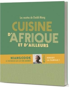 Cuisine d'Afrique et d'ailleurs - Niang Cheikh ; Moynat Laurent ; Soucail Julie