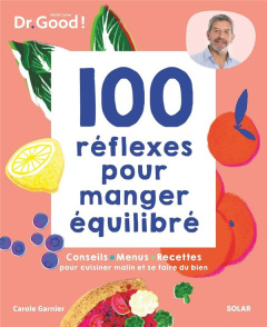 100 réflexes pour manger équilibré. Conseils, menus, recettes pour cuisiner malin et se faire du bie - Garnier Carole