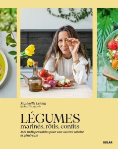 Légumes marinés, rôtis, confits. Mes indispensables pour une cuisine solaire et généreuse - Lelong Raphaëlle ; Constantini Delphine ; Martin M