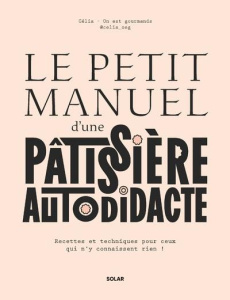 Le petit manuel d'une patissière autodidacte. Recette et techniques pour ceux qui n'y connaissent ri - ON EST GOURMANDS C.