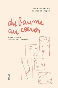 Du baume au coeur. Mon carnet de poésie thérapie - Perrault Flore ; Mahieu Laura ; Giovannangeli Loui