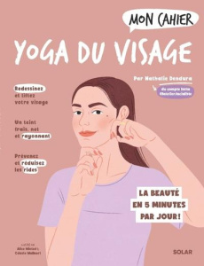 Mon cahier Yoga du visage - Dendura Nathalie ; Wietzel Alice ; Wallaert Célest