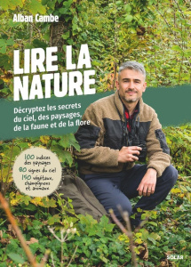Lire la nature. Décryptez les secrets du ciel, des paysages de la faune et de la flore - Cambe Alban