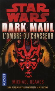 Dark Maul, L'ombre du chasseur. Suivi de nouvelles inédites de James Luceno : Saboteur, entrave - Reaves Michael ; Luceno James