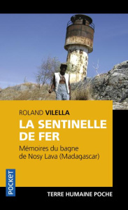 La sentinelle de fer. Mémoires du bagne de Nosy Lava (Madagascar) - Vilella Roland