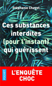 Ces substances interdites (pour l'instant) qui guérissent - Chayet Stéphanie