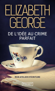 De l'idée au crime parfait. Mon atelier d'écriture - George Elizabeth ; Bourgeois Laura ; Neuhoff Anouk