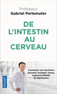 De l'intestin au cerveau. Comment vos bactéries peuvent soulager stress, hypersensibilité et dépress - Perlemuter Gabriel