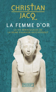 La femme d'or. La vie miraculeuse de la reine-Pharaon Hatchepsout - Jacq Christian