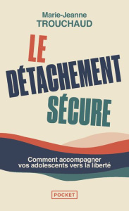 Le Détachement sécure. Initiation au détachement sécure pour accompagner l'adolescent - Trouchaud Marie-Jeanne