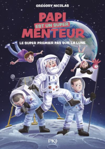 Papi est un super menteur Tome 5 : Le super premier pas sur la lune - Nicolas Grégory ; Parigi Jérémy
