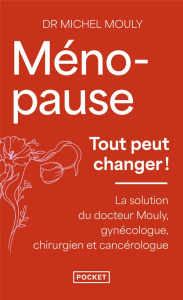 Ménopause, tout peut changer. La solution du Dr Mouly, gynécologue, chirurgien et cancérologue - Mouly Michel