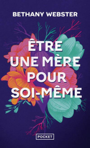Etre une mère pour soi-même. Devenir une femme libre et puissante - Webster Bethany ; Laine Sophie