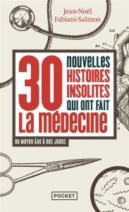 30 nouvelles histoires insolites qui ont fait l'histoire de la médecine. Du Moyen Age à nos jours - Fabiani-Salmon Jean-Noël ; Bouldouyre Alain
