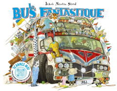 Le Bus Fantastique. Ou comment nous sommes allés de A à B - Strid Jakob Martin ; Fourreau Frédéric