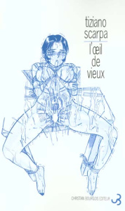 L'oeil de vieux. Bref essai sur l'avant-dernière histoire d'amour vécue par la femme à laquelle je d - Scarpa Tiziano