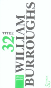 Ultimes paroles. Les derniers journaux de William Burroughs - Burroughs William Seward ; Grauerholz James ; Prac