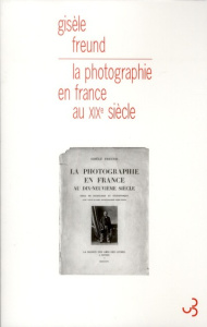 La photographie en France au XIXe siècle. Essai de sociologie et d'esthétique - Freund Gisèle ; Gunthert André