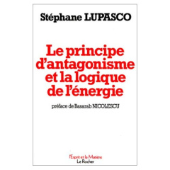 Le principe d'antagonisme et la logique de l'énergie - Lupasco Stéphane ; Nicolescu Basarab