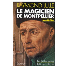 RAYMOND LULLE - LE MAGICIEN DE MONTPELLIER - NOLLIER INES