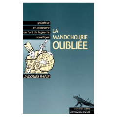 La Mandchourie oubliée. Grandeur et démesure de l'art de la guerre soviétique - Sapir Jacques