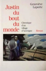 Justin du bout du monde. Chronique d'un village d'Auvergne - Laporte Geneviève