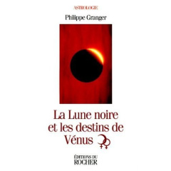 LA LUNE NOIRE ET LES DESTINS DE VENUS. Astrologie psychanalytique, séminaires 2 et 3 - Granger Philippe