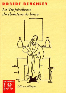 LA VIE PERILLEUSE DU CHANTEUR DE BASSE. Edition français-anglais - Benchley Robert