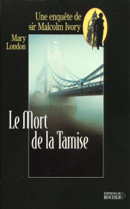 Le mort de la Tamise. Une enquête de Sir Malcolm Ivory - London Mary